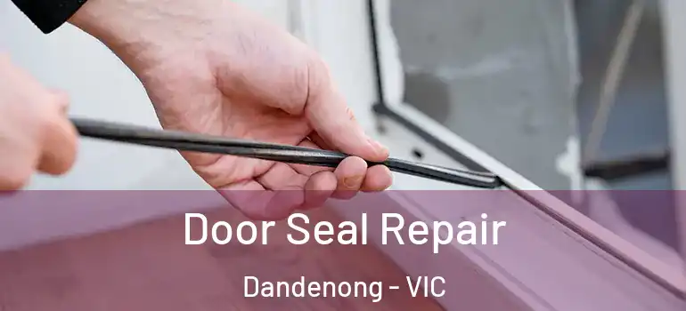 Door Seal Repair Dandenong - VIC