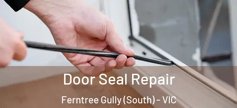 Door Seal Repair Ferntree Gully (South) - VIC