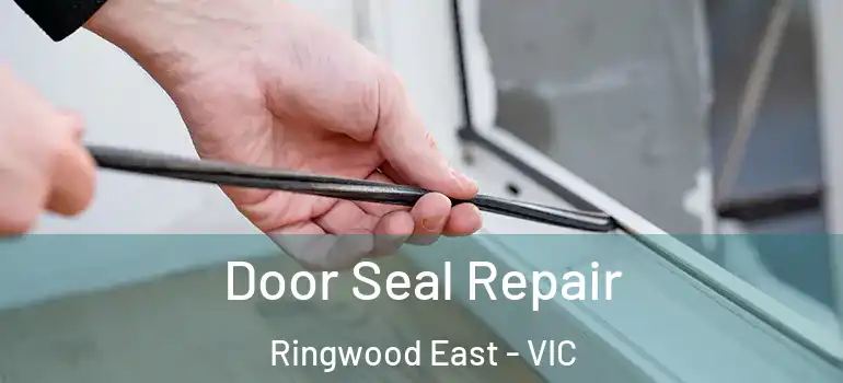 Door Seal Repair Ringwood East - VIC