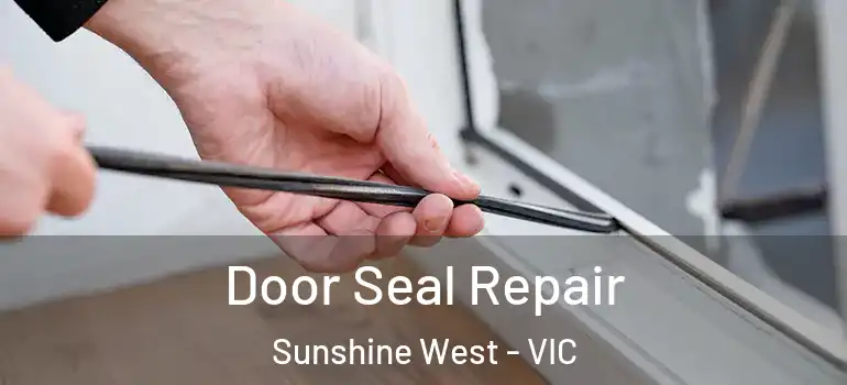 Door Seal Repair Sunshine West - VIC