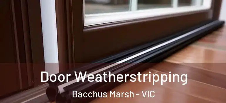 Door Weatherstripping Bacchus Marsh - VIC