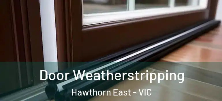 Door Weatherstripping Hawthorn East - VIC