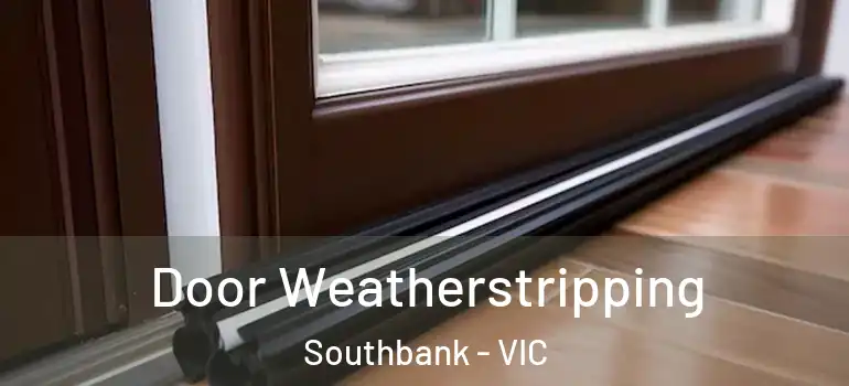 Door Weatherstripping Southbank - VIC