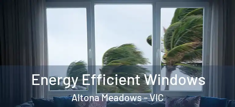 Energy Efficient Windows Altona Meadows - VIC