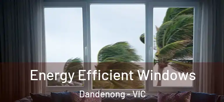 Energy Efficient Windows Dandenong - VIC