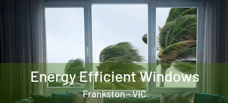 Energy Efficient Windows Frankston - VIC