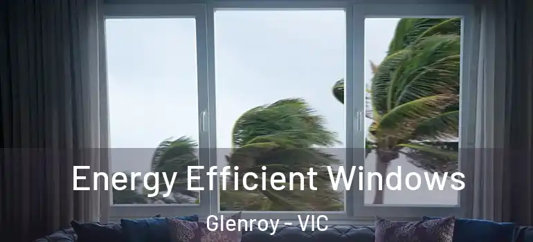 Energy Efficient Windows Glenroy - VIC