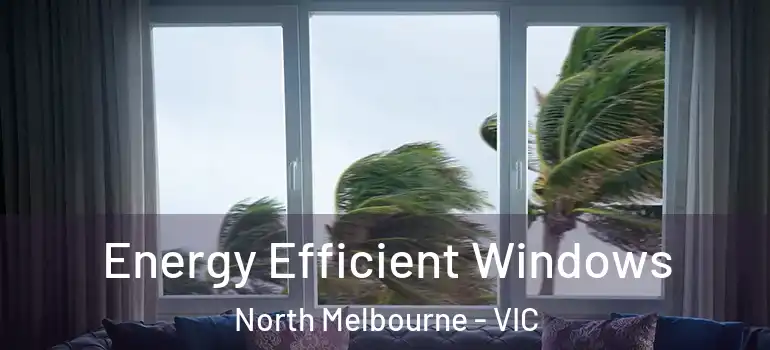  Energy Efficient Windows North Melbourne - VIC