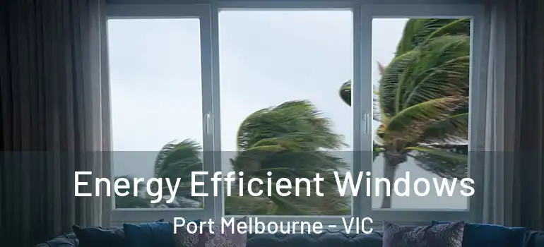 Energy Efficient Windows Port Melbourne - VIC
