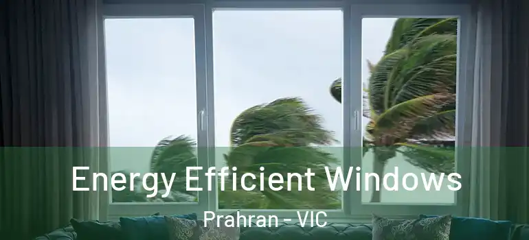 Energy Efficient Windows Prahran - VIC
