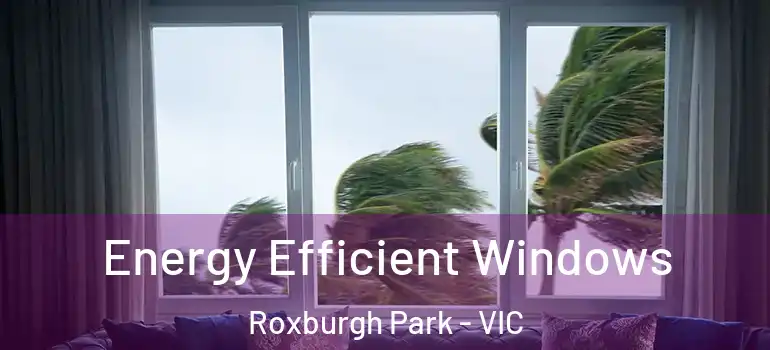 Energy Efficient Windows Roxburgh Park - VIC
