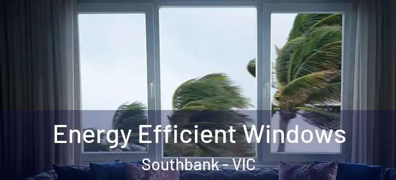 Energy Efficient Windows Southbank - VIC