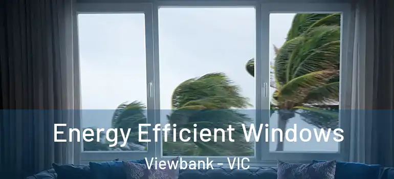Energy Efficient Windows Viewbank - VIC