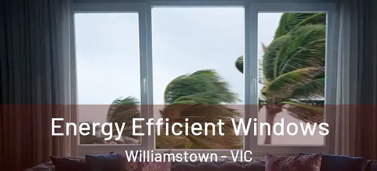  Energy Efficient Windows Williamstown - VIC