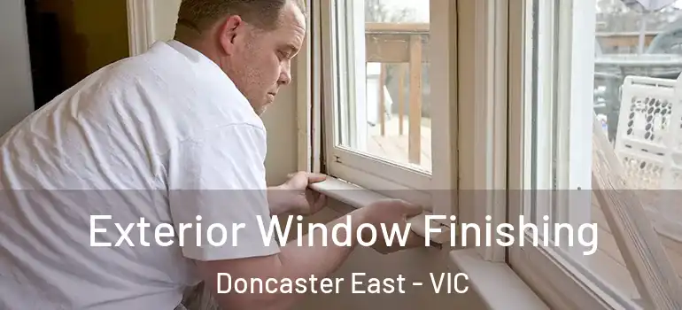 Exterior Window Finishing Doncaster East - VIC