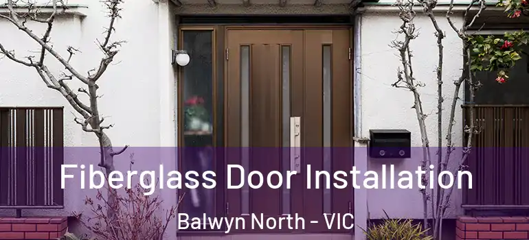  Fiberglass Door Installation Balwyn North - VIC