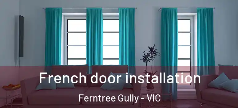 French door installation Ferntree Gully - VIC