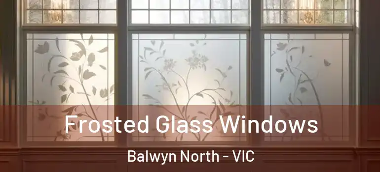 Frosted Glass Windows Balwyn North - VIC
