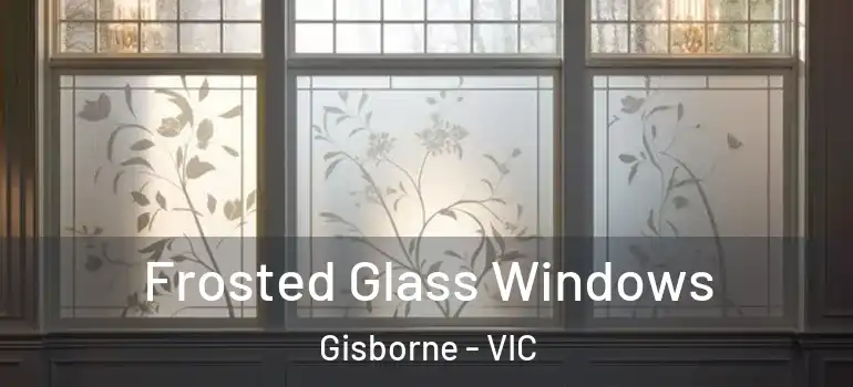 Frosted Glass Windows Gisborne - VIC