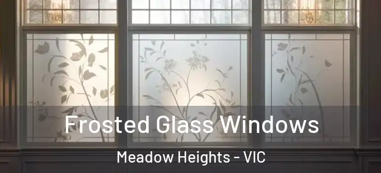 Frosted Glass Windows Meadow Heights - VIC