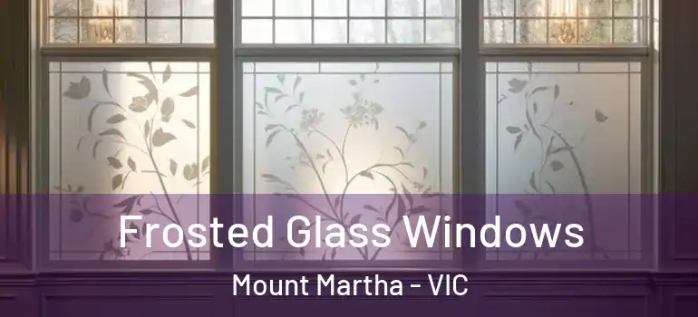 Frosted Glass Windows Mount Martha - VIC