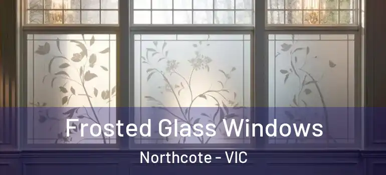 Frosted Glass Windows Northcote - VIC