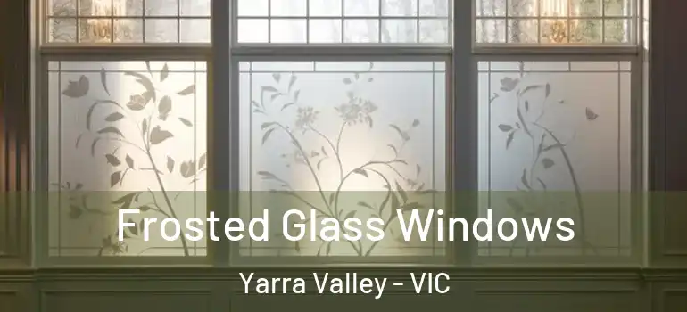 Frosted Glass Windows Yarra Valley - VIC
