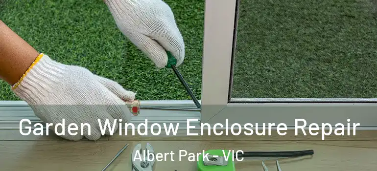  Garden Window Enclosure Repair Albert Park - VIC