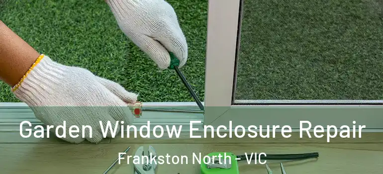 Garden Window Enclosure Repair Frankston North - VIC