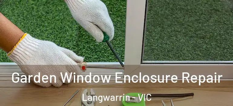 Garden Window Enclosure Repair Langwarrin - VIC