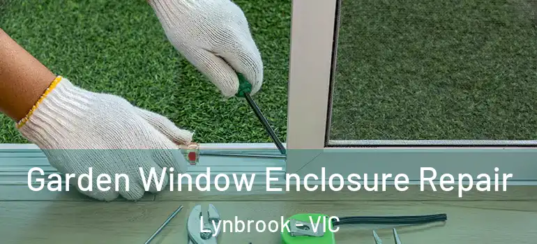 Garden Window Enclosure Repair Lynbrook - VIC