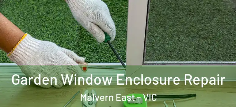 Garden Window Enclosure Repair Malvern East - VIC
