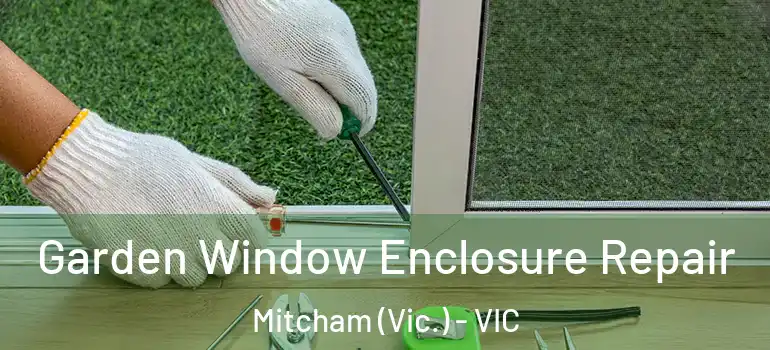 Garden Window Enclosure Repair Mitcham (Vic.) - VIC