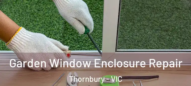  Garden Window Enclosure Repair Thornbury - VIC