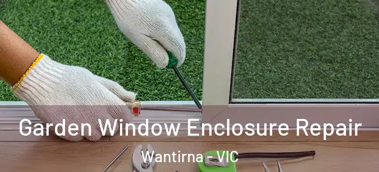 Garden Window Enclosure Repair Wantirna - VIC