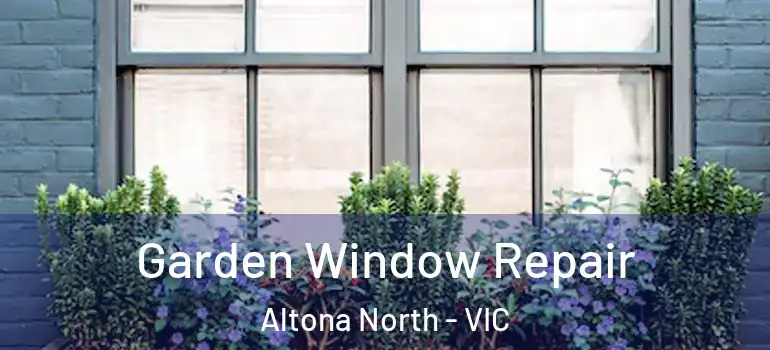  Garden Window Repair Altona North - VIC