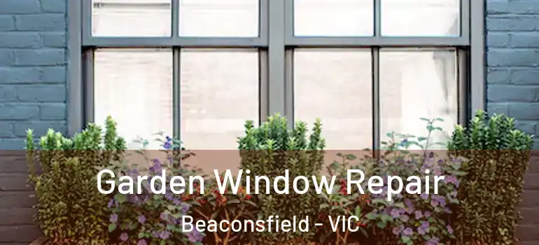  Garden Window Repair Beaconsfield - VIC