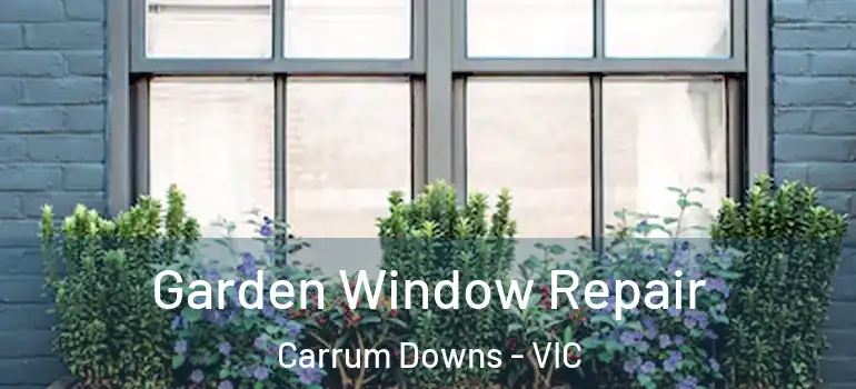 Garden Window Repair Carrum Downs - VIC