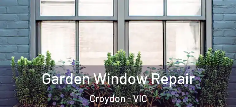 Garden Window Repair Croydon - VIC