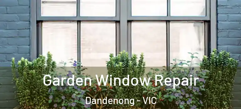 Garden Window Repair Dandenong - VIC