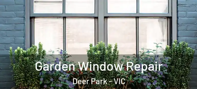 Garden Window Repair Deer Park - VIC