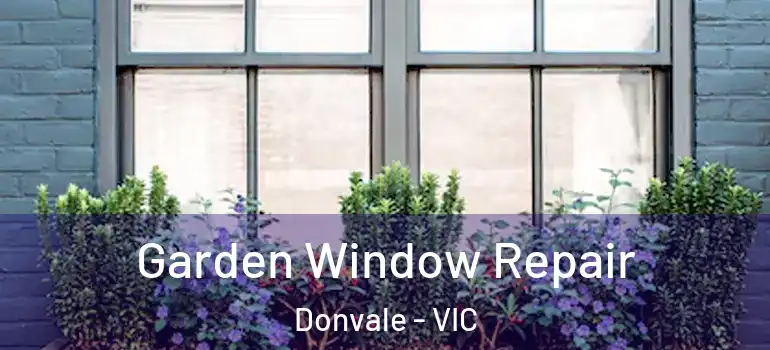 Garden Window Repair Donvale - VIC