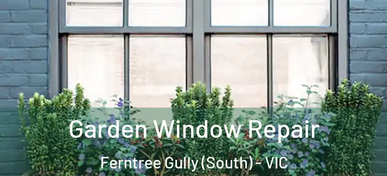 Garden Window Repair Ferntree Gully (South) - VIC