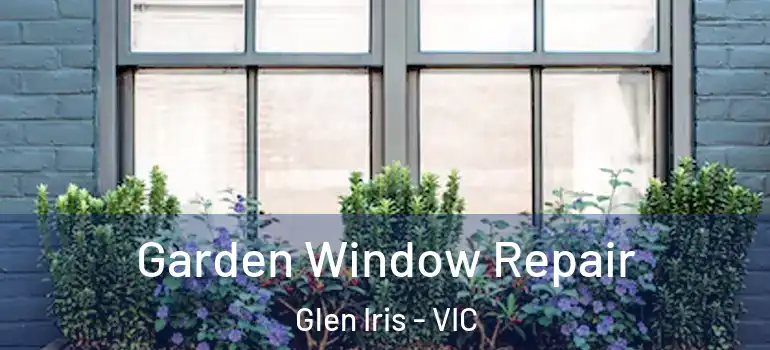 Garden Window Repair Glen Iris - VIC