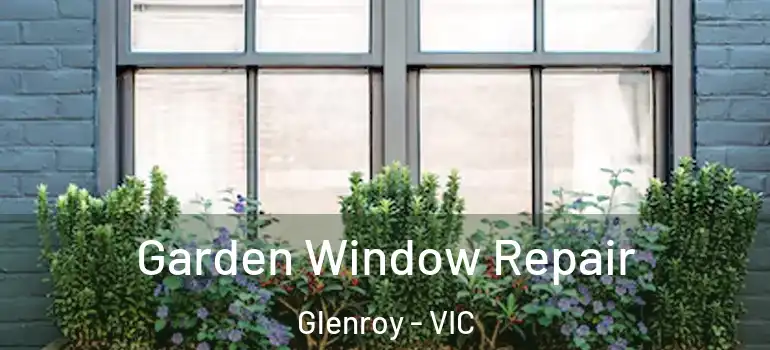 Garden Window Repair Glenroy - VIC