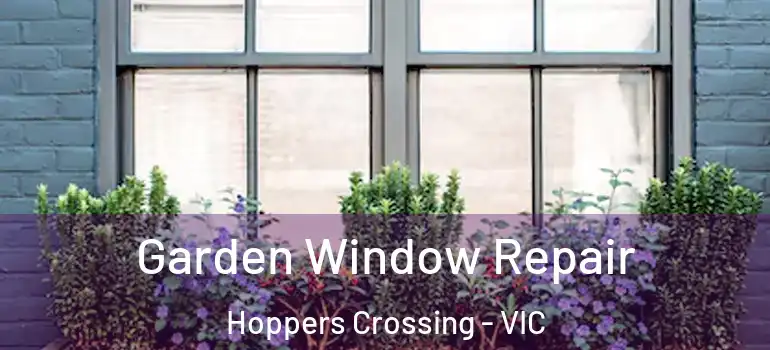 Garden Window Repair Hoppers Crossing - VIC