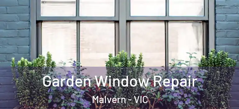  Garden Window Repair Malvern - VIC