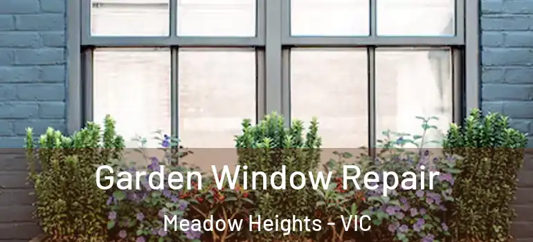  Garden Window Repair Meadow Heights - VIC
