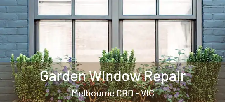  Garden Window Repair Melbourne CBD - VIC