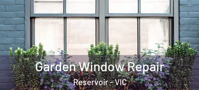  Garden Window Repair Reservoir - VIC